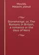 Stonehenge; or, The Romans in Britain, a romance or the days of Nero, Mouldy, Malachi, pseud 