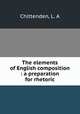 The elements of English composition : a preparation for rhetoric, Chittenden, L. A 