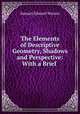 The Elements of Descriptive Geometry, Shadows and Perspective: With a Brief ., Samuel Edward Warren 