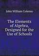 The Elements of Algebra, Designed for the Use of Schools, John William Colenso 