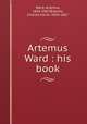 Artemus Ward : his book, Ward, Artemus, 1834-1867,Browne, Charles Farrar, 1834-1867 