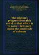 The pilgrim`s progress from this world to that which is to come : delivered under the similitude of a dream, Bunyan, John, 1628-1688,Mason, William, 1719-1791,Scott, Thomas, 1747-1821,Burder, George, 1752-1832 