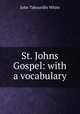St. Johns Gospel: with a vocabulary, John Tahourdin White 