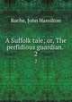 A Suffolk tale; or, The perfidious guardian. . 2, Roche, John Hamilton 