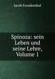 Spinoza: sein Leben und seine Lehre, Volume 1, Jacob Freudenthal 