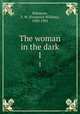 The woman in the dark. 1, Robinson, F. W. (Frederick William), 1830-1901 