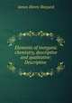 Elements of inorganic chemistry, descriptive and qualitative: Descriptive ., James Henry Shepard 