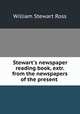 Stewart`s newspaper reading book, extr. from the newspapers of the present ., William Stewart Ross 