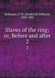 Slaves of the ring; or, Before and after. 2, Robinson, F. W. (Frederick William), 1830-1901 