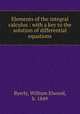 Elements of the integral calculus : with a key to the solution of differential equations, Byerly, William Elwood, b. 1849 