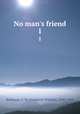 No man`s friend. 1, Robinson, F. W. (Frederick William), 1830-1901 