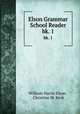 Elson Grammar School Reader. bk. 1, William Harris Elson , Christine M. Keck 