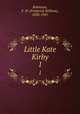 Little Kate Kirby. 1, Robinson, F. W. (Frederick William), 1830-1901 