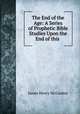The End of the Age: A Series of Prophetic Bible Studies Upon the End of this ., James Henry McConkey 