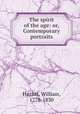 The spirit of the age: or, Contemporary portraits, Hazlitt, William, 1778-1830 