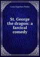St. George & the dragon: a farcical comedy, Louis Napoleon Parker 