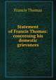 Statement of Francis Thomas: concerning his domestic grievances, Francis Thomas 
