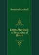 Emma Marshall: A Biographical Sketch, Beatrice Marshall 