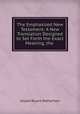 The Emphasized New Testament: A New Translation Designed to Set Forth the Exact Meaning, the ., 