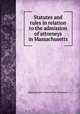 Statutes and rules in relation to the admission of attorneys in Massachusetts, Massachusetts. Board of Bar Examiners 