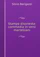 Stampa disonesta: commedia in versi martelliani, Silvio Barigazzi 