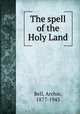 The spell of the Holy Land, Bell, Archie, 1877-1943 