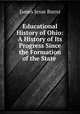 Educational History of Ohio: A History of Its Progress Since the Formation of the State ., James Jesse Burns 