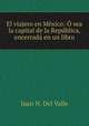 El viajero en Mxico: sea la capital de la Repblica, encerrad en un libro, Juan N. Del Valle 