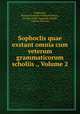 Sophoclis quae exstant omnia cum veterum grammaticorum scholiis ., Volume 2, 