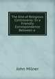 The End of Religious Controversy: In a Friendly Correspondence Between a ., Milner, John 