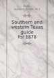 Southern and western Texas guide for 1878, Rock, James L,Smith, W. I 