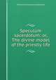 Speculum sacerdotum: or, The divine model of the priestly life, William Charles Edmund Newbolt 