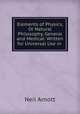 Elements of Physics, Or Natural Philosophy, General and Medical: Written for Universal Use in ., Neil Arnott 