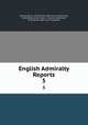 English Admiralty Reports. 5, George Minot, Great Britain High Court of Admiralty, Great Britain Privy Council . Judicial Committee , Great Britain High Court of Appeals 