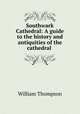 Southwark Cathedral: A guide to the history and antiquities of the cathedral ., 