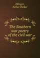 The Southern war poetry of the civil war, Ellinger, Esther Parker 