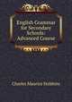 English Grammar for Secondary Schools: Advanced Course, Charles Maurice Stebbins 