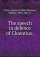 The speech in defence of Cluentius;, Cicero, Marcus Tullius,Peterson, William, 1856-1921. tr 