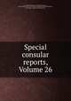 Special consular reports, Volume 26, United States. Bureau of Foreign Commerce, United States. Dept. of Commerce and Labor. Bureau of Statistics, United States. Bureau of Manufactures 