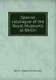Special catalogue of the Royal Museums at Berlin, Berlin. Staatliche Museen 
