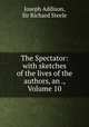 The Spectator: with sketches of the lives of the authors, an ., Volume 10, Joseph Addison, Sir Richard Steele 
