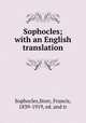 Sophocles; with an English translation, Sophocles,Storr, Francis, 1839-1919, ed. and tr 