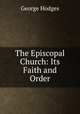 The Episcopal Church: Its Faith and Order, Hodges George 