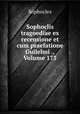 Sophoclis tragoediae ex recensione et cum praefatione Guilelmi ., Volume 173, Sophocles 