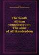 The South African conspiracy; or, The aims of Afrikanderdom, Bell, Frederick William. [from old catalog] 