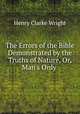 The Errors of the Bible Demonstrated by the Truths of Nature, Or, Man`s Only ., Henry Clarke Wright 