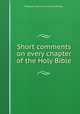 Short comments on every chapter of the Holy Bible, Religious Tract Society (Great Britain). 