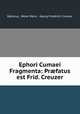 Ephori Cumaei Fragmenta: Prfatus est Frid. Creuzer, Ephorus, Meier Marx , Georg Friedrich Creuzer 