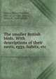 The smaller British birds. With descriptions of their nests, eggs, habits, etc., Adams, Henry Gardiner, 1811 or 12-1881,Adams, Henry B., joint author 
