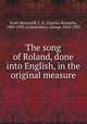 The song of Roland, done into English, in the original measure, Scott-Moncrieff, C. K. (Charles Kenneth), 1889-1930. tr,Saintsbury, George, 1845-1933 